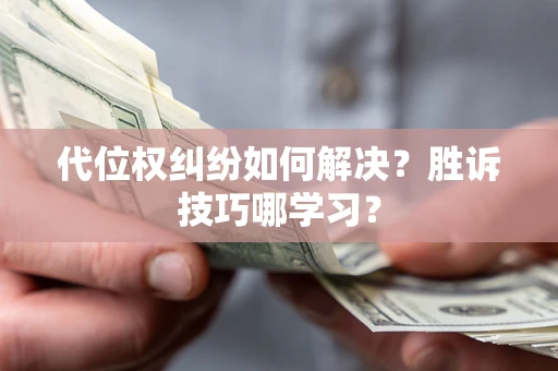 武汉代位权纠纷如何解决？胜诉技巧哪学习？