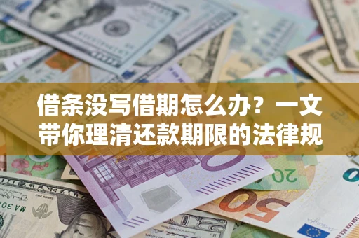 武汉借条没写借期怎么办？一文带你理清还款期限的法律规则