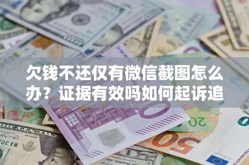 武汉欠钱不还仅有微信截图怎么办？证据有效吗如何起诉追回欠款？