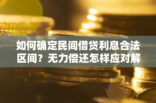 武汉如何确定民间借贷利息合法区间？无力偿还怎样应对解决法门？