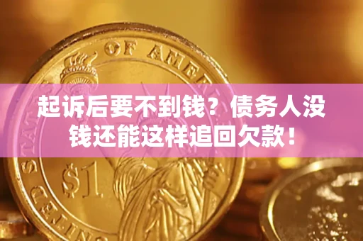 武汉起诉后要不到钱？债务人没钱还能这样追回欠款！