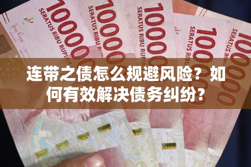 武汉连带之债怎么规避风险？如何有效解决债务纠纷？