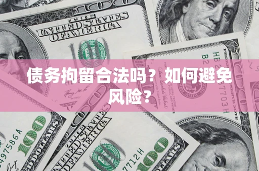 武汉债务拘留合法吗？如何避免风险？