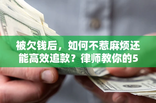 武汉被欠钱后，如何不惹麻烦还能高效追款？律师教你的5步合法讨债法