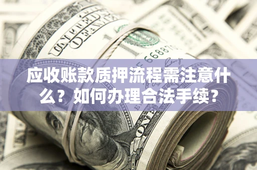 武汉应收账款质押流程需注意什么？如何办理合法手续？
