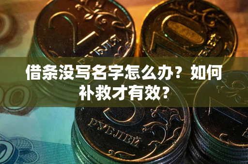 武汉借条没写名字怎么办？如何补救才有效？