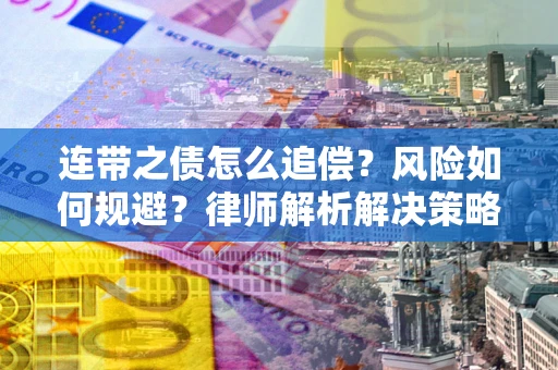 武汉连带之债怎么追偿？风险如何规避？律师解析解决策略