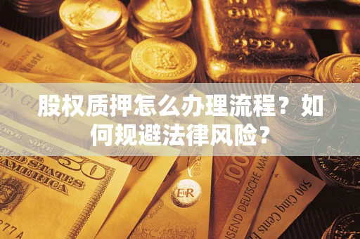 武汉股权质押怎么办理流程？如何规避法律风险？