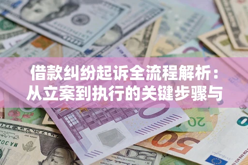 武汉借款纠纷起诉全流程解析：从立案到执行的关键步骤与防败诉指南