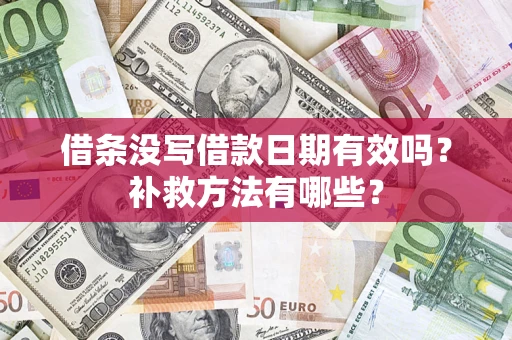 武汉借条没写借款日期有效吗?补救方法有哪些? 武汉借条没写借款日期有效吗?补救方法有哪些?