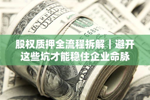 武汉股权质押全流程拆解｜避开这些坑才能稳住企业命脉