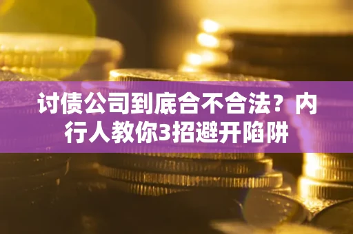 武汉讨债公司到底合不合法？内行人教你3招避开陷阱