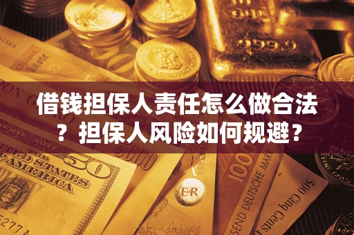 武汉借钱担保人责任怎么做合法？担保人风险如何规避？