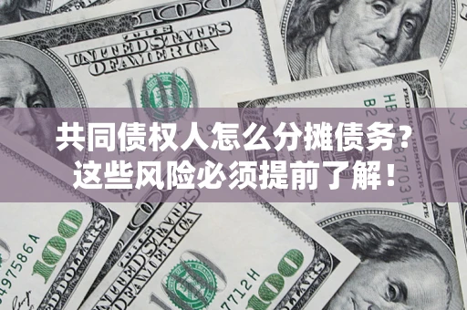 武汉共同债权人怎么分摊债务？这些风险必须提前了解！