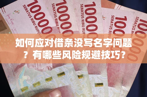 武汉如何应对借条没写名字问题？有哪些风险规避技巧？