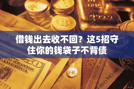 武汉借钱出去收不回？这5招守住你的钱袋子不背债