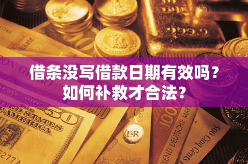 武汉借条没写借款日期有效吗？如何补救才合法？